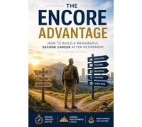 The Encore Advantage: How to Build a Meaningful Second Career After Retirement