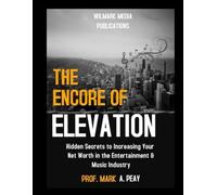 The Encore of Elevation: Hidden Secrets to Increasing Your Net Worth in the Entertainment & Music Industry