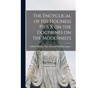 The Encyclical of His Holiness Pius X on the Doctrines on the Modernists