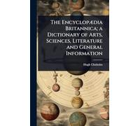 The EncyclopÃ]dia Britannica; a Dictionary of Arts, Sciences, Literature and General Information