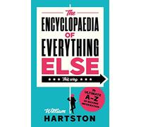 The Encyclopaedia of Everything Else: The Ultimate A-Z of Bizarre Information