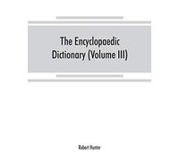 The Encyclopaedic dictionary; an original work of reference to the words in the English language, giving a full account of their origin, meaning, ... volume containing new words (Volume III)