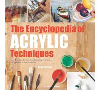 The Encyclopedia of Acrylic Techniques: A unique visual directory of acrylic painting techniques, with guidance on how to use them (New edition)