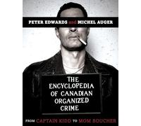 The Encyclopedia Of Canadian Organized Crime: From Captain Kidd to Mom Boucher
