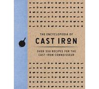 The Encyclopedia of Cast Iron: Over 350 Recipes for the Cast Iron Connoisseur (350 Delicious Cast Iron Recipes) (Encyclopedia Cookbooks)