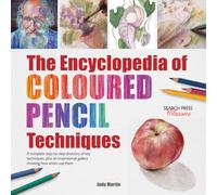 The Encyclopedia of Coloured Pencil Techniques : A Complete Step-by-Step Directory of Key Techniques, Plus an Inspirational Gallery Showing How Artists Use Them
