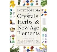 The Encyclopedia of Crystals, Herbs, and New Age Elements: An A to Z Guide to New Age Elements and How to Use Them