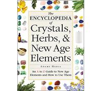 The Encyclopedia of Crystals, Herbs, and New Age Elements: An A to Z Guide to New Age Elements and How to Use Them