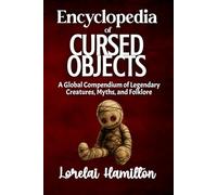 The Encyclopedia of Cursed Objects: Artifacts of Misfortune, Folklore, and True-Case Hauntings