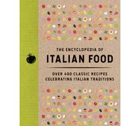 The Encyclopedia of Italian Food : Over 350 Classic Recipes Celebrating Italian Traditions
