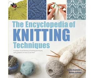 The Encyclopedia of Knitting Techniques: A unique visual directory of knitting techniques, with guidance on how to use them