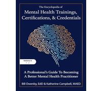 The Encyclopedia of Mental Health Trainings, Certifications, and Credentials: A Professional's Guide to Becoming a Better Mental Health Practitioner Volume 8