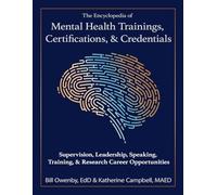 The Encyclopedia of Mental Health Trainings, Certifications, & Credentials: Supervision, Leadership, Speaking, Training, & Research Career Opportunities