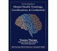 The Encyclopedia of Mental Health Trainings, Certifications, & Credentials: Trauma Therapy: Evidenced-Based, Best Practice, & Structured Approaches