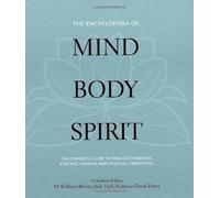 The Encyclopedia of Mind, Body, Spirit: The Ultimate Guide to Healing Therapies, Esoteric Wisdom, and Spiritual Traditions