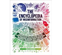 The Encyclopedia of Misinformation: A Compendium of Imitations, Spoofs, Delusions, Simulations, Counterfeits, Impostors, Illusions, Confabulations, ... Conspiracies & Miscellaneous Fakery