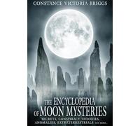 The Encyclopedia of Moon Mysteries : Secrets, Conspiracy Theories, Anomalies, Extraterrestrials and More