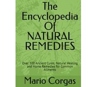 The Encyclopedia Of NATURAL REMEDIES: Over 300 Ancient Cures, Natural Healing and Home Remedies for Common Ailments