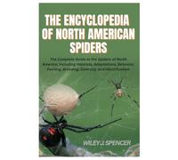 The Encyclopedia of North American Spiders: The Complete Guide to the Spiders of North America, Including Habitats, Adaptations, Behavior, Feeding, Breeding, Diversity, and Identification