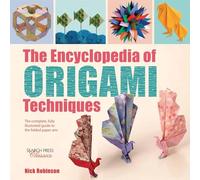 The Encyclopedia of Origami Techniques: The complete, fully illustrated guide to the folded paper arts