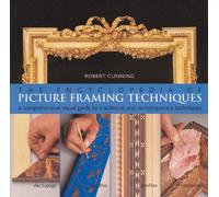 The Encyclopedia of Picture Framing Techniques: A Comprehensive Visual Guide to Traditional and Contemporary Techniques