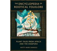 The Encyclopedia Of Rootical Folklore : Plant Tales from Africa and the Diaspora
