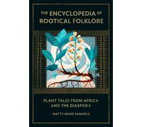 The Encyclopedia Of Rootical Folklore : Plant Tales from Africa and the Diaspora