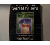 The Encyclopedia of Serial Killers: A Study of the Chilling Criminal Phenomenon, from the Angels of Death to the Zodiac Killer