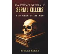 The Encyclopedia of Serial Killers - Who, When, Where, Why! (True Crime Series)
