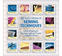 The Encyclopedia of Sewing Techniques: A Step-By-Step Visual Directory, With an Inspirational Gallery of Finished Works
