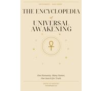 THE ENCYCLOPEDIA OF UNIVERSAL AWAKENING: One Humanity Many Names One Search for Truth