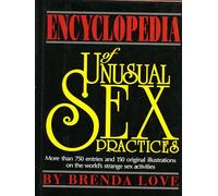 The Encyclopedia of Unusual Sex Practices: More Than 750 Entries and 150 Original Illustrations on the World's Strange Sex Activities