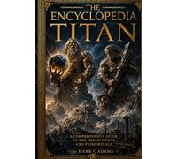 The Encyclopedia Titan: A Comprehensive Guide to the Greek Titans and Primordials