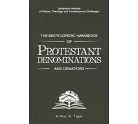 The Encyclopedic Handbook of Protestant Denominations and Deviations: Systematic Analysis of History, Theology, and Contemporary Challenges (The Global Protestant Handbook)