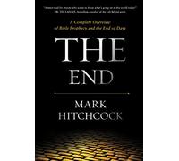 The End: A Complete Overview of Bible Prophecy and the End of Days
