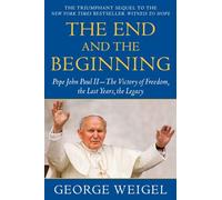The End and the Beginning: Pope John Paul II--The Victory of Freedom, the Last Years, the Legacy
