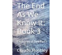 The End As We Know It: Book 3: Chronicles of Turk Part 1