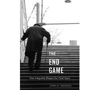 The End Game: How Inequality Shapes Our Final Years