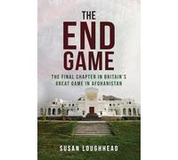 The End Game: The Final Chapter in Britain's Great Game in Afghanistan
