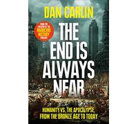 The End Is Always Near : Humanity vs the Apocalypse, from the Bronze Age to Today