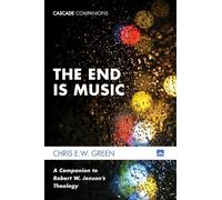 The End Is Music: A Companion to Robert W. Jenson's Theology (Cascade Companions)