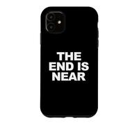 The End Is Near Funny Apocalypse The End is Near Case for iPhone 11