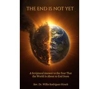 The End Is Not Yet: A Scriptural Answer to the Fear That the World Is About to End Soon
