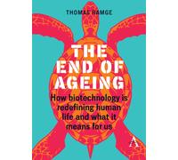 The End of Ageing : How Biotechnology Is Redefining Human Life And What It Means for Us