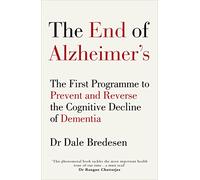 The End of Alzheimer’s : The First Programme to Prevent and Reverse the Cognitive Decline of Dementia