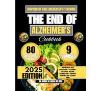 The End of Alzheimer's Cookbook 2025: Inspired by Dale Bredensen’s Teaching-Delicious Healing Recipes for a Sharper Memory and Clearer Mind (Dr. Sarah’s Whole Family Wellness Cookbook Series)