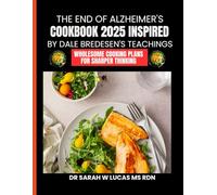 The End of Alzheimer's Cookbook 2025 Inspired By Dale Bredesen's Teachings: Wholesome Cooking Plans for Sharper Thinking (Dr. Sarah’s Whole Family Wellness Cookbook Series)