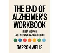The End Of Alzheimer's Workbook: Inner view on Dale Bredesen’s bright light
