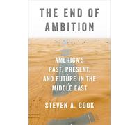 The End of Ambition : America's Past, Present, and Future in the Middle East