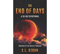 The End of Days A 30-Day Devotional: Watching for the Return of Messiah